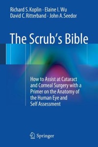 copertina di The Scrub' s Bible - How to Assist at Cataract and Corneal Surgery with a Primer ...