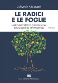 copertina di Le radici e le foglie - Una visione storico - epistemologica della disciplina infermieristica ...