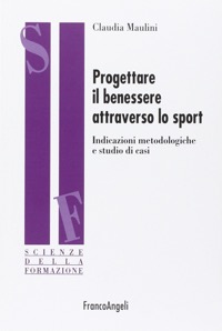copertina di Progettare il benessere attraverso lo sport - Indicazioni metodologiche e studio ...