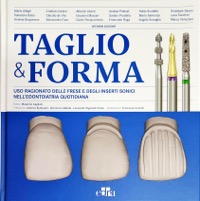 copertina di Taglio & Forma - Uso ragionato delle frese e degli inserti sonici nell' odontoiatria ...