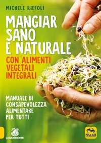 copertina di Mangiar sano e naturale con alimenti vegetali e integrali - Manuale di consapevolezza ...