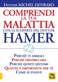 copertina di Comprendi la tua Malattia con le Scoperte del Dottor Hamer - Perché ti ammali , ...