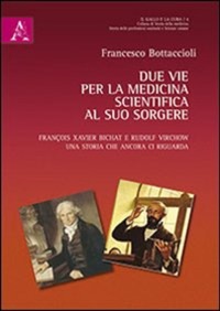 copertina di Due vie per la medicina scientifica al suo sorgere - Francois X - Bichat e Rudolf ...
