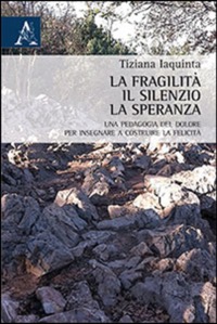 copertina di La fragilita', il silenzio, la speranza - Una pedagogia del dolore per insegnare ...