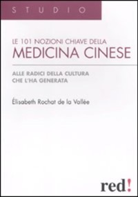 copertina di Le centouno nozioni chiave della medicina cinese - Alle radici della cultura che ...