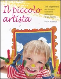 copertina di Il piccolo artista - Tanti suggerimenti per stimolare la creativita' dei bambini ...