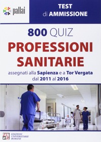 copertina di 800 quiz professioni sanitarie assegnati alla Sapienza e a Tor Vergata dal 2011 al ...