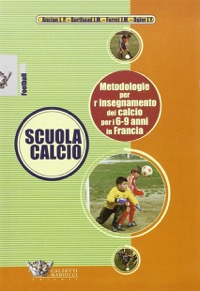 copertina di Scuola calcio - Metodologia per l' insegnamento del calcio per i 6-9 anni in Francia ...