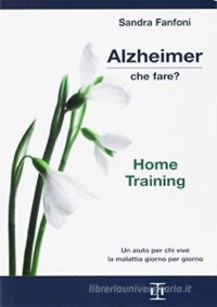 copertina di Alzheimer che fare? Home training - Un aiuto per chi vive la malattia giorno per ...
