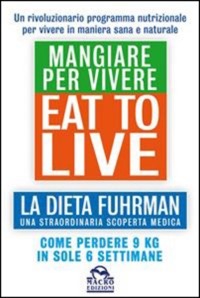 copertina di Mangiare per vivere - Eat to live - La dieta Fuhrman, una straordinaria scoperta ...