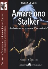 copertina di Amare uno stalker - Guida pratica per prevenire il '' femminicidio ''