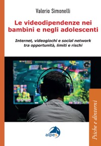 copertina di Le videodipendenze nei bambini e negli adolescenti - Internet, videogiochi e social ...