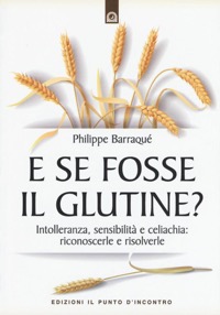 copertina di E se fosse il glutine ? Intolleranza, sensibilità e celiachia: prevenirle e risolverle