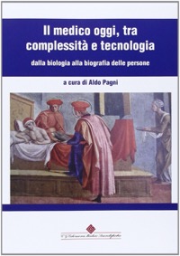 copertina di Il medico oggi, tra complessita' e tecnologia : dalla biologia alla biografia delle ...