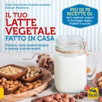 copertina di Il Tuo Latte Vegetale Fatto in Casa - Fresco, non pastorizzato e senza conservanti