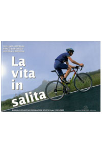 copertina di La vita in salita - Manuale atlante di preparazione atletica per il ciclismo