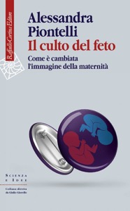 copertina di Il culto del feto - Come a' cambiata l' immagine della maternita'