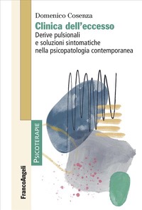copertina di Clinica dell ' eccesso - Derive pulsionali e soluzioni sintomatiche nella psicopatologia ...