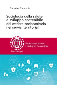 copertina di Sociologia della salute e sviluppo sostenibile del welfare sociosanitario nei servizi ...