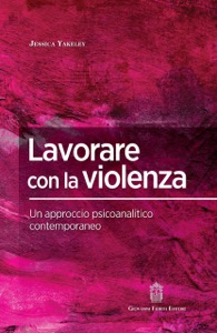 copertina di Lavorare con la violenza - Un approccio psicoanalitico contemporaneo