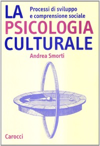 copertina di La psicologia culturale - Processi di sviluppo e comprensione sociale