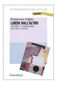 copertina di Liberi dall' altro - Alcolisti e tossicomani tra cura e catene