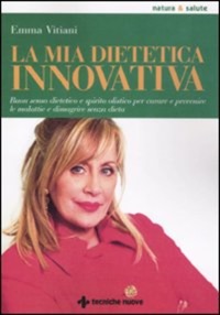 copertina di La mia dietetica innovativa - Buon senso dietetico e spirito olistico per curare ...