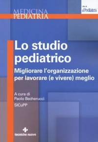 copertina di Lo studio pediatrico - Migliorare l' organizzazione per lavorare ( e vivere ) meglio
