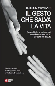 copertina di Il gesto che salva la vita - Come l' igiene delle mani e' diventata sinonimo di cure ...