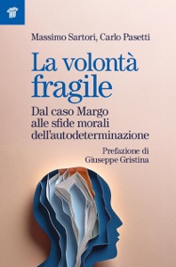 copertina di La volontà fragile - Dal caso Margo alle sfide morali dell’ autodeterminazione