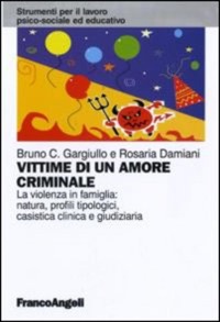 copertina di Vittime di un amore criminale - La violenza in famiglia: natura, profili tipologici, ...