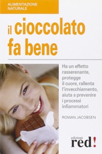 copertina di Il Cioccolato fa Bene - Ha un effetto rasserenante, protegge il cuore, rallenta l' ...
