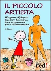 copertina di Il piccolo artista -  Disegnare, dipingere, incollare, plasmare... Tanti suggerimenti ...