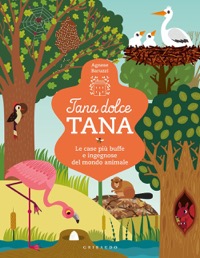 copertina di Tana dolce tana : Le case più buffe e ingegnose del mondo animale