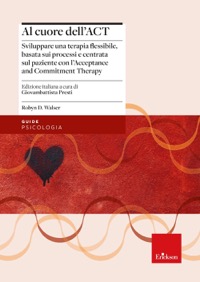 copertina di Al cuore dell' ACT - Sviluppare una terapia flessibile, basata sui processi e centrata ...