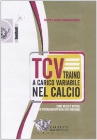 copertina di T.C.V. - Traino a carico variabile nel calcio come mezzo e metodo di potenziamento ...