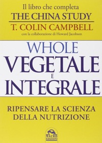 copertina di Whole Vegetale e Integrale - Ripensare la Scienza della Nutrizione