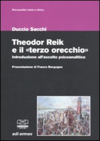 copertina di Theodor Reik e il ' terzo orecchio '- Un' introduzione all' ascolto psicoanalitico