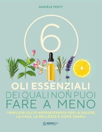 copertina di 6 Oli Essenziali dei quali non puoi fare a meno - I migliori Oli di Aromaterapia ...