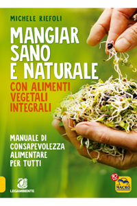 copertina di Mangiar sano e naturale con alimenti vegetali integrali 