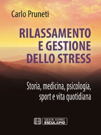 copertina di Rilassamento e Gestione dello Stress - Storia, Medicina, Psicologia, Sport e Vita ...