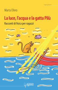 copertina di La luce , l'acqua e la gatta Pilù . Racconti di fisica per ragazzi