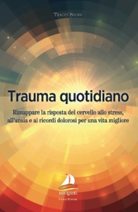 copertina di Trauma quotidiano - Rimappare la risposta del cervello allo stress, all’ ansia ...