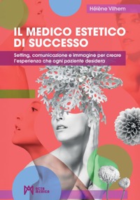 copertina di Il medico estetico di successo - Setting, comunicazione e immagine per creare l’ ...